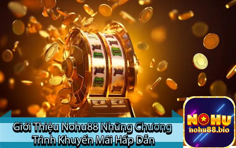 Giới Thiệu Nohu88 Những Chương 
Trình Khuyến Mãi Hấp Dẫn