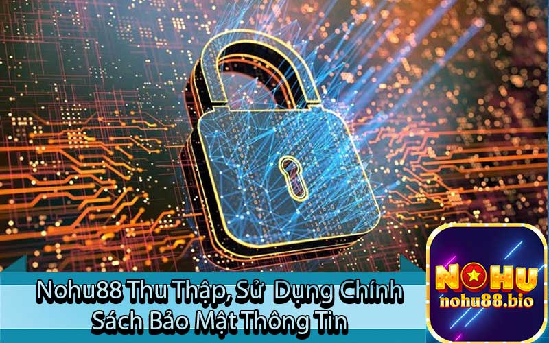 Nohu88 Thu Thập, Sử  Dụng Chính
 Sách Bảo Mật Thông Tin 