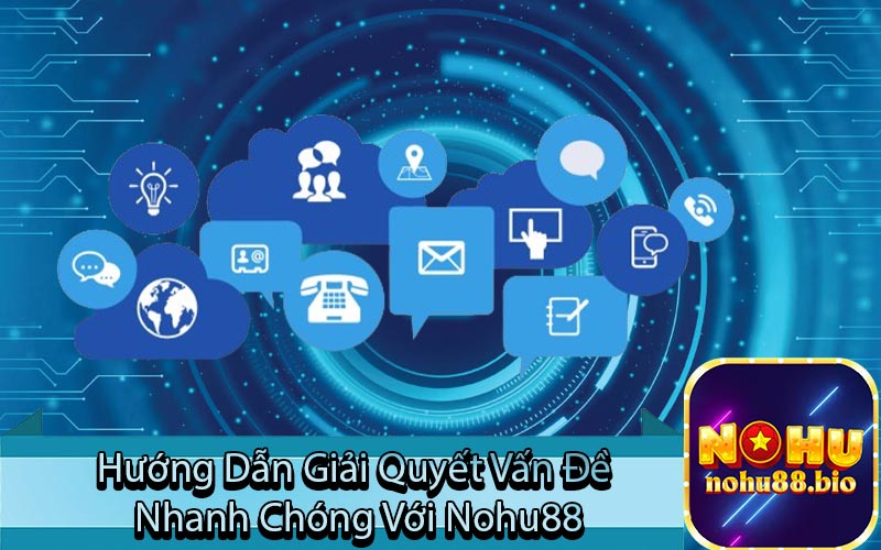 Hướng Dẫn Giải Quyết Vấn Đề 
Nhanh Chóng Với Nohu88