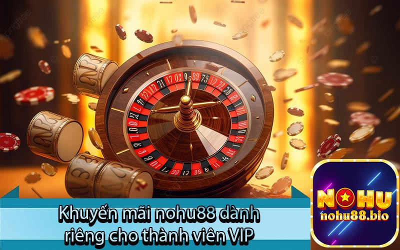 Khuyến mãi nohu88 dành
 riêng cho thành viên VIP 